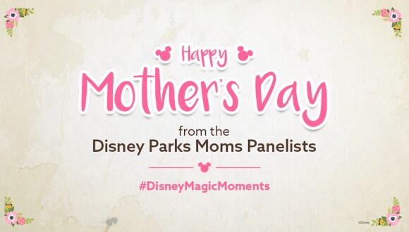 Happy Mother's Day from the Disney Parks Moms Panelists
