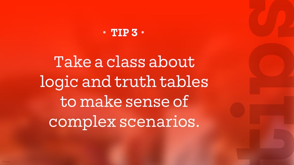 Tip – Take a class about logic and truth tables to make sense of complex scenarios ﻿