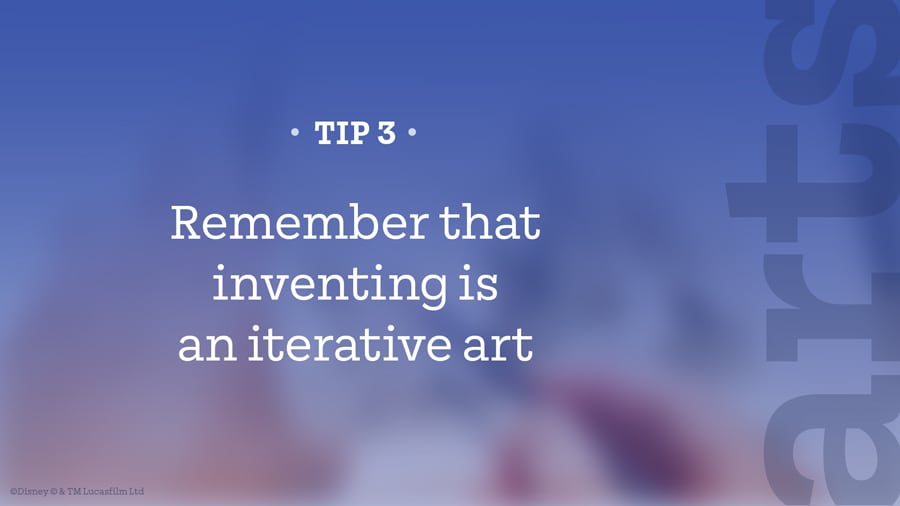 Tip – Remember that inventing is an iterative art ﻿