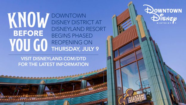 Know Before You Go: Downtown Disney District at Disneyland Resort begins phased reopening on Thursday, July 9. Visit disneyland.com/dtd for the latest information
