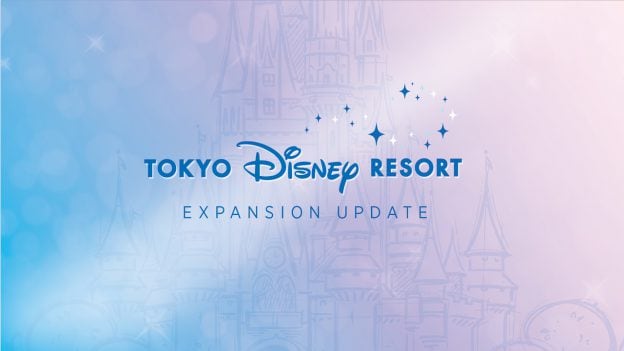 Tokyo Disney Resort Expansion Update