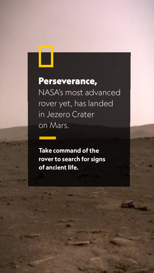 National Geographic and NASA - Mars Exploration Augmented Reality Experience: Perseverance, NASA's most advanced rover yet, has landed in Jezero Crater on Mars. Take command of the rover to search for signs of ancient life.