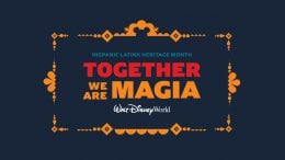 Hispanic Latinx Heritage Month - Together We Are Magia - Walt Disney World Resort