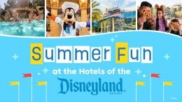 Splash Into Summer with More Benefits at the Hotels of the Disneyland Resort