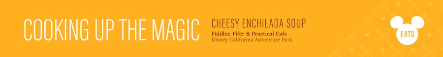 Cheesy Enchilada Soup from Fiddler, Fifer & Practical Cafe at Disney California Adventure Park