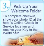3. Pick Up Your Welcome Folder: To complete check-in, show your photo ID at the hotel's Online Check-In Service location and receive your Key to the World card.